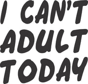 I Can't Adult Today Funny Adult-Tshirt