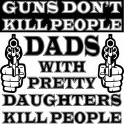 Guns Don't Kill People Dads With Pretty Daughters Do Adult-Tshirt