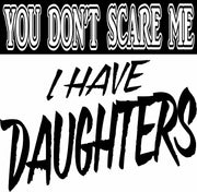 You Don't Scare Me I Have Daughters Funny DADD Adult-Tshirt