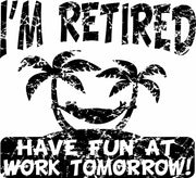 I'm Retired Have Fun At Work Tomorrow Adult-Tshirt