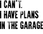 I Can't I Have Plans In The Garage Funny Adult-Tshirt