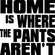 Home Is Where The Pants Aren't Funny Adult-Tshirt