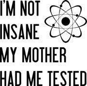 I'm Not Insane My Mother Had Me Tested Funny Adult-Tshirt