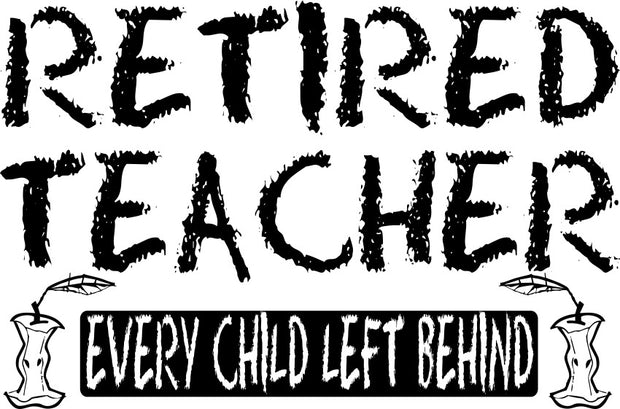 Retired Teacher Every Child Left Behind Funny Adult-Tshirt