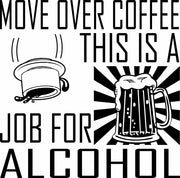 Move Over Coffee This Is A Job For Alcohol Funny Adult-Tshirt
