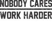 Nobody Cares Work Harder Adult-Tshirt