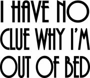 I Have No Clue Why I'm Out Of Bed Funny Adult-Tshirt