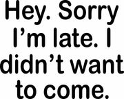 Hey Sorry I'm Late I Didn't Want To Come Funny Adult-Tshirt