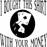 I Bought This Shirt With Your Money Poker Gambling Adult-Tshirt